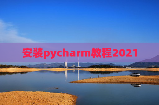 安装pycharm教程2021
